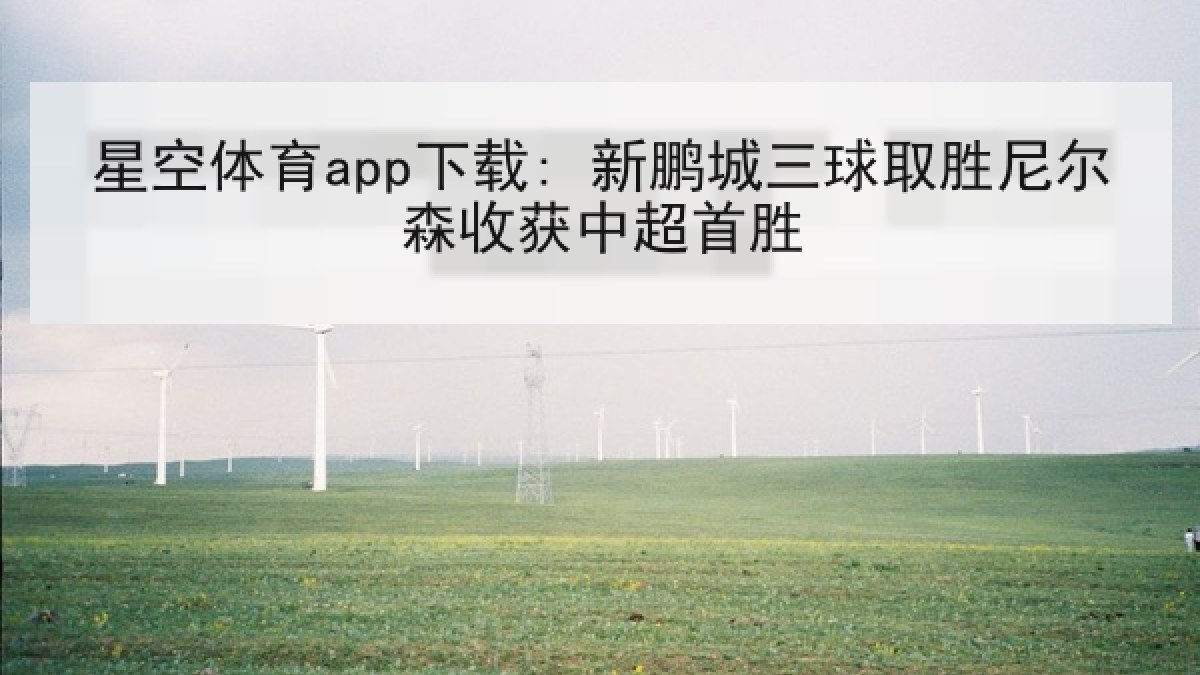 星空体育app下载: 新鹏城三球取胜尼尔森收获中超首胜