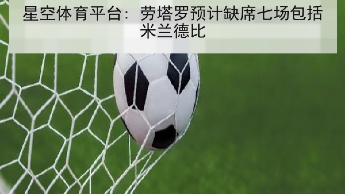 星空体育平台: 劳塔罗预计缺席七场包括米兰德比